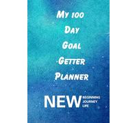 My 100 Day Goal Getter Planner: Your Daily Guide to Achieve More, and To Transform Your Dreams into Reality