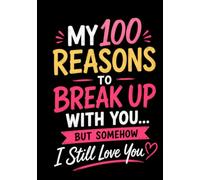 My 100 Reasons to Break Up With You... But Somehow I Still Love You: A Funny Couples Journal Filled with Sarcastic Complaints, Annoying Habits, and the Reasons I Stay Anyway
