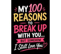 My 100 Reasons to Break Up With You... But Somehow I Still Love You: A Funny Couples Journal Filled with Sarcastic Complaints, Annoying Habits, and the Reasons I Stay Anyway