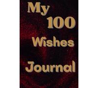 My 100 Wishes Journal: Transform Your Dreams into Achievable Goals: 100 Steps to Fulfillment.