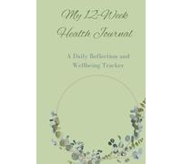My 12-Week Health Journal: A Daily Reflection and Wellbeing Tracker