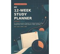 MY 12-WEEK STUDY PLANNER: An Undated Academic Organizer for College Students to Plan Assignments, Exams, Study Sessions, Habits, and Goals