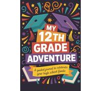 My 12th Grade Adventure: A Guided Journal to Celebrate Your High School Finale
