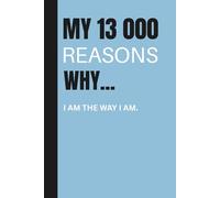 My 13 000 Reasons Why...I Am The Way I Am.: A Notebook Journal