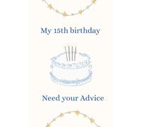 My 15th Birthday - Need Your Advice: A Parent-to-Teen Guided Journal for Life Lessons, Love & Legacy