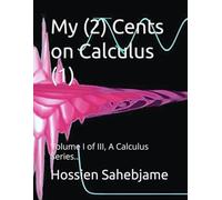 My (2) Cents on Calculus (1): Volume I of I-III Calculus Series (My (2) Cents.. A Calculus Series)