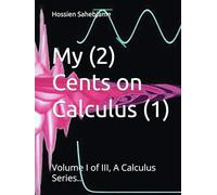 My (2) Cents on Calculus (1): Volume I of I-III Calculus Series (My (2) Cents.. A Calculus Series)