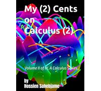 My (2) Cents on Calculus (2): Volume II of III, A Calculus Series.. (My (2) Cents.. A Calculus Series)