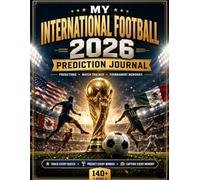 My 2026 International Football Prediction Journal: Track Every Match, Predict Every Winner, and Capture Every Memory