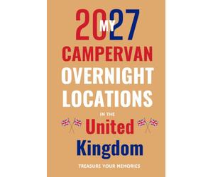 My 2027 Campervan Overnight Locations In The United Kingdom: Your Record of Campsites, CL's and Wild Camping Spots across England, Scotland, Wales and Northern Ireland