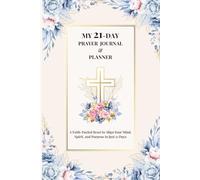 My 21-Day Prayer Journal: A Faith-Fueled Reset to Align Your Mind, Spirit, and Purpose in Just 21 Days