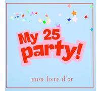 My 25 Party Mon livre d'or: Mon livre de souvenirs pour un anniversaire inoubliable