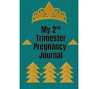 My 2nd Trimester Pregnancy Journal: Elegantly crafted for you to document this 2nd Phase of your Pregnancy Journey