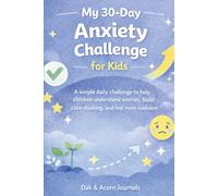 My 30-Day Anxiety Challenge for Kids: A Simple Daily Journal to Help Children Understand Worry, Build Calm Thinking, and Feel More Confident (My 30-Day Challenges for Kids)
