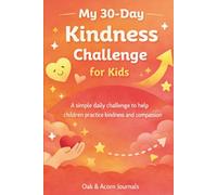 My 30-Day Kindness Challenge for Kids: A Simple Daily Challenge to Help Children Practice Kindness and Compassion (My 30-Day Challenges for Kids)