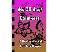 My 30 days Calmness: A Healing Journal for Black Women With Daily Prompts to Release Pain, Restore Joy, and Embrace Self-Love (Jounal for black mothers)