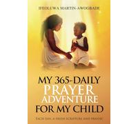 My 365 Daily Prayer Adventure for my child: Each Day A Fresh ScrIpture and Prayer!