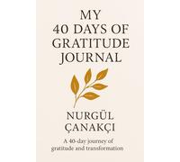 MY 40 DAYS OF GRATİTUDE JOURNAL: A 40 day journey of gratitude and transformation