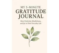 My 5-Minute Gratitude Journal: Build Positivity, Mindfulness, and Joy in Just Minutes a Day