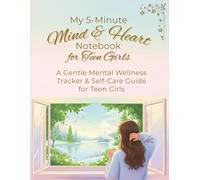 My 5-Minute Mind & Heart Notebook for Teen Girls: A Mental Wellness & Self-Care Tracker to Build Healthy Habits, Improve Emotional Awareness, and Support Daily Calm