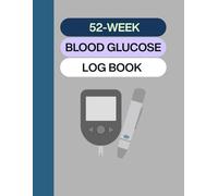 My 52-Week Blood Glucose Log Book: Track Daily Blood Sugar Levels, For 1 year, Fasting, Pre & Post Breakfast, Lunch & Dinner