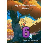 My 6 Times Table Game: it is just as it said ”a game!” (The everyday simple FUN maths series.)