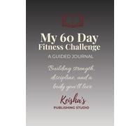 My 60 Day Fitness Challenge (A Guided Journal): Building strength, discipline, and a body you'll love
