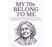 MY 70s BELONG TO ME: A Guided Journal and Workbook for Women Ready to Reclaim Their Time, Energy, and Joy