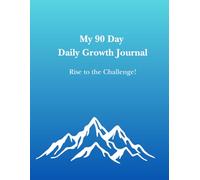 My 90 Day Daily Growth Journal - Rise to the Challenge!: A Daily Companion for Clarity, Focus, and Transformative Growth