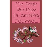 My 90-Day Pink Planning Journal: Focus, Flow and Follow-Through (with style) Grow From Busy to Balanced with Less Chaos, and More Control