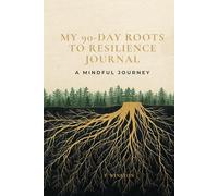 My 90-Day Roots to Resilience Journal: A Mindful Journey of Guided Prompts and Daily Reflection
