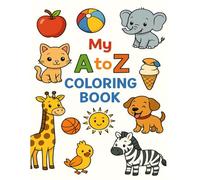My A to Z Coloring Book: Fun Alphabet Coloring Pages for Kids Ages 3-7 | Learn Letters with Animals, Objects, and Everyday Things from A to Z
