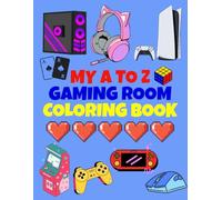 MY A TO Z GAMING ROOM COLORING BOOK: A Fun Gaming Gear Alphabet Coloring Adventure for Kids & Adults.