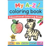 My A-Z Coloring Book: Toddler Educational Coloring Book Ages 3-4: Over 100 Pages | Learn ABCs, 123s, Animals, Objects and Foods | Big Bold Illustrations for Little Hands