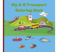 MY A-Z TRANSPORT COLORING BOOK: COLOR AND LEARN ALL YOUR FAVOURITE VEHICLES