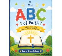 My ABC of Faith A Biblical Word for Every Letter of the Alphabet: Learn Grow Believe