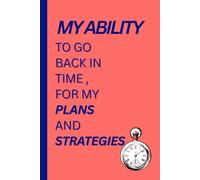 My ability to go back in time for my plans and strategies: Amazing Practical Journal for Productivity, Planning, and Success