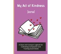 My Act of Kindness Journal: A Daily Log to Record Good Deeds and Build Positive Habits (Compact Pocket Size, 5 x 8 Inches)