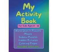 My Activity Book For Kids Ages 8 - 12 Word Search Puzzles Mazes Sudoku Puzzles Hidden Pictures Coloring Pages Includes Solutions: Fantastic Brain ... Exercise to Improve Problem Solving Skills