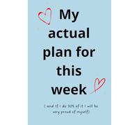 My actual plan for this week ( and If I do 30% of it I will be very proud of myself): And that’s ok, because it was just a ****ing plan!
