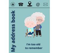 My Address Book, I'm Too Old To Remember: Address And Telephone Number Book For Seniors