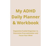 My ADHD Daily Planner & Workbook: Dopamine-Fueled Organizer with Brain Dump Sheets, Weekly Review Trackers and Anti-Procrastination Planning Tools for Neurodivergent Adults