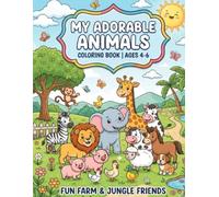 MY ADORABLE ANIMALS COLORING BOOK: Fun Farm & Jungle Friends (Ages 4-6): Fun Farm & Jungle Friends