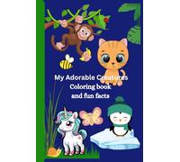 My adorable creatures: Coloring book and fun facts about little animals and creatures