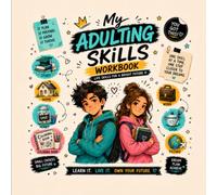 My Adulting Skills Workbook: A Life Skills and Coloring Book for Teens: Money, Cooking, Home, School, Time Management, First Job, Self-Care and Real-Life Skills