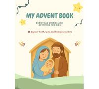 My Advent Book: 25 Days of Stories, Activities, and Family Moments: A Christmas Activity Book to Help Little Hearts Discover the Joy of Jesus’ Birth (Christmas Books)