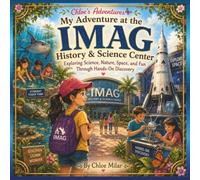 My Adventure at the IMAG History & Science Center: Exploring Science, Nature, Space, and Fun Through Hands-On Discovery (Chloe's Adventures)