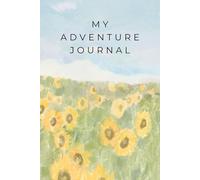 My Adventure Journal: A Travel & Memory Notebook for Life’s Little and Big Adventures: Capture Moments, Plan Journeys, Reflect on Experiences & Create Your Personal Story