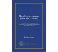 My adventures among South Sea cannibals: an account of the experiences and adventures of a government official among the natives of Oceania