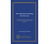 My adventures during the late war: a narrative of shipwreck, captivity, escapes from French prisons, and sea service in 1804-14